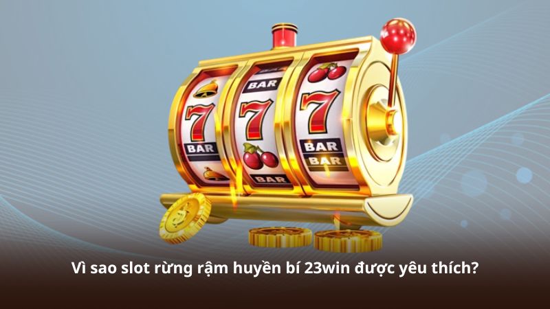 Vì sao slot rừng rậm huyền bí 23win được yêu thích?